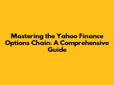 Mastering the Yahoo Finance Options Chain: A Comprehensive Guide