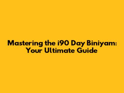 Mastering the i90 Day Biniyam: Your Ultimate Guide