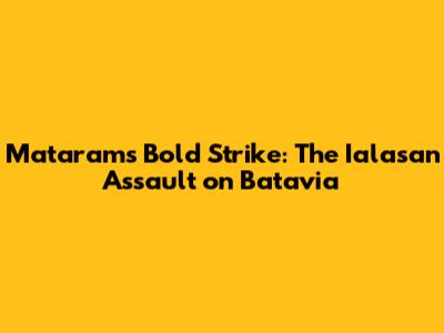Mataram's Bold Strike: The Ialasan Assault on Batavia