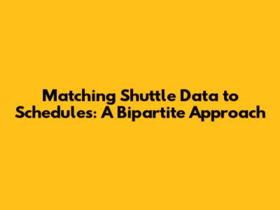 Matching Shuttle Data to Schedules: A Bipartite Approach