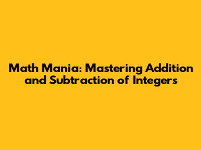 Math Mania: Mastering Addition and Subtraction of Integers