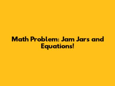 Math Problem: Jam Jars and Equations!