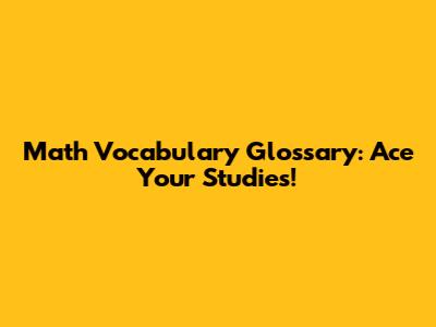 Math Vocabulary Glossary: Ace Your Studies!
