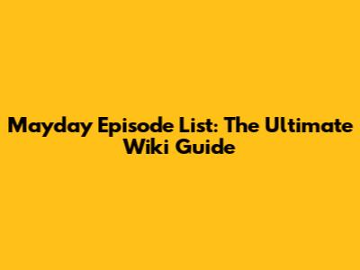 Mayday Episode List: The Ultimate Wiki Guide
