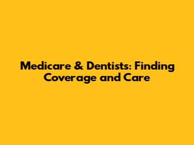 Medicare & Dentists: Finding Coverage and Care