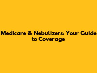 Medicare & Nebulizers: Your Guide to Coverage