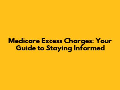 Medicare Excess Charges: Your Guide to Staying Informed