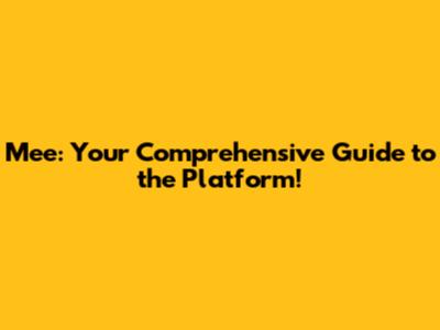 Mee: Your Comprehensive Guide to the Platform!