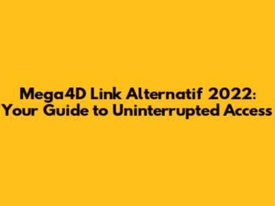 Mega4D Link Alternatif 2022: Your Guide to Uninterrupted Access