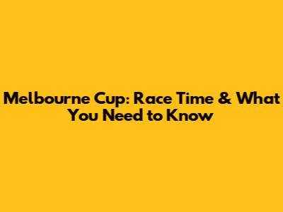 Melbourne Cup: Race Time & What You Need to Know