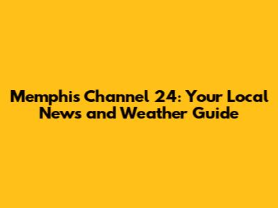 Memphis Channel 24: Your Local News and Weather Guide