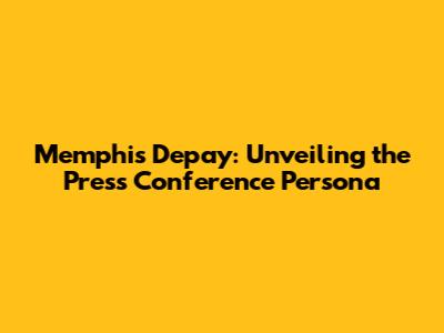 Memphis Depay: Unveiling the Press Conference Persona