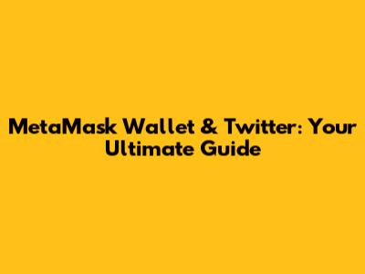 MetaMask Wallet & Twitter: Your Ultimate Guide