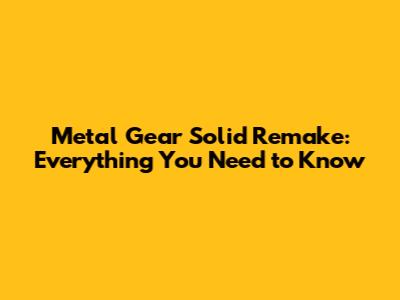 Metal Gear Solid Remake: Everything You Need to Know