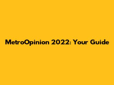 MetroOpinion 2022: Your Guide