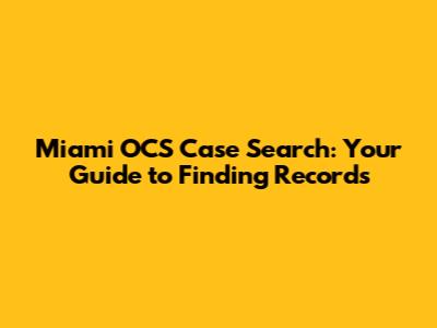 Miami OCS Case Search: Your Guide to Finding Records