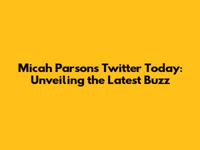 Micah Parsons' Twitter Today: Unveiling the Latest Buzz