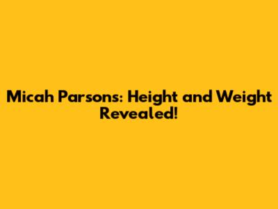 Micah Parsons: Height and Weight Revealed!