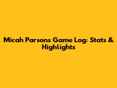 Micah Parsons Game Log: Stats & Highlights
