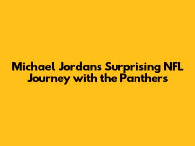 Michael Jordan's Surprising NFL Journey with the Panthers