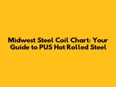 Midwest Steel Coil Chart: Your Guide to PUS Hot Rolled Steel