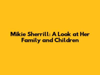 Mikie Sherrill: A Look at Her Family and Children