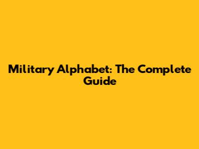 Military Alphabet: The Complete Guide