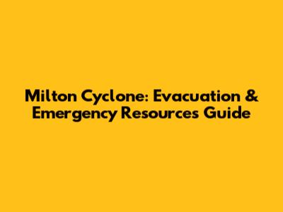 Milton Cyclone: Evacuation & Emergency Resources Guide