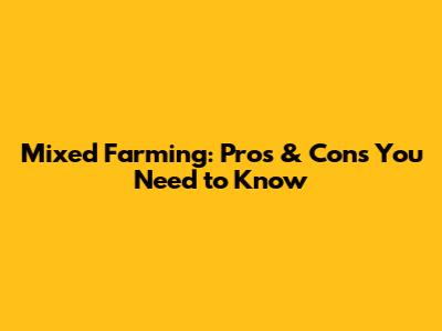 Mixed Farming: Pros & Cons You Need to Know