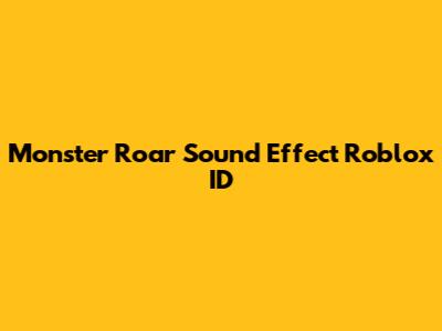 Monster Roar Sound Effect Roblox ID