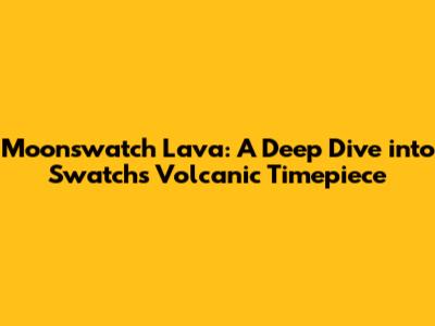 Moonswatch Lava: A Deep Dive into Swatch's Volcanic Timepiece