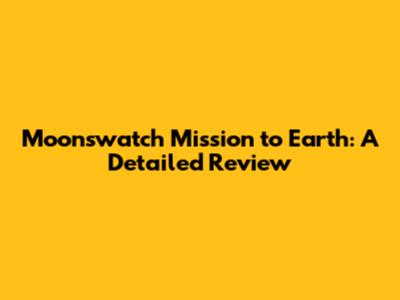 Moonswatch Mission to Earth: A Detailed Review