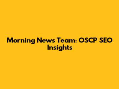 Morning News Team: OSCP SEO Insights