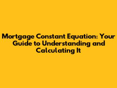 Mortgage Constant Equation: Your Guide to Understanding and Calculating It