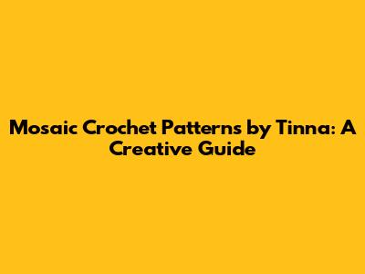 Mosaic Crochet Patterns by Tinna: A Creative Guide