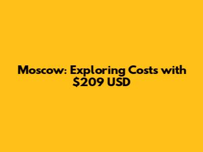 Moscow: Exploring Costs with $209 USD