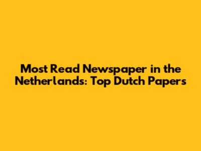 Most Read Newspaper in the Netherlands: Top Dutch Papers