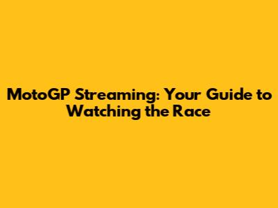 MotoGP Streaming: Your Guide to Watching the Race