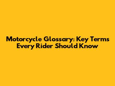 Motorcycle Glossary: Key Terms Every Rider Should Know