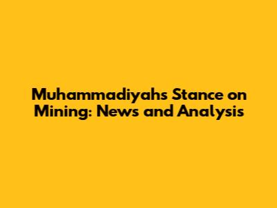 Muhammadiyah's Stance on Mining: News and Analysis