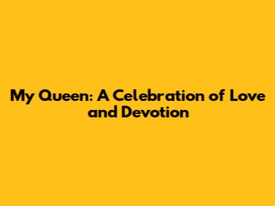 My Queen: A Celebration of Love and Devotion