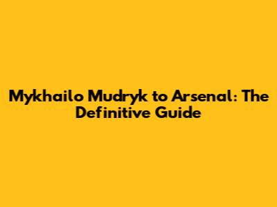 Mykhailo Mudryk to Arsenal: The Definitive Guide