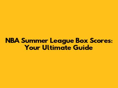 NBA Summer League Box Scores: Your Ultimate Guide