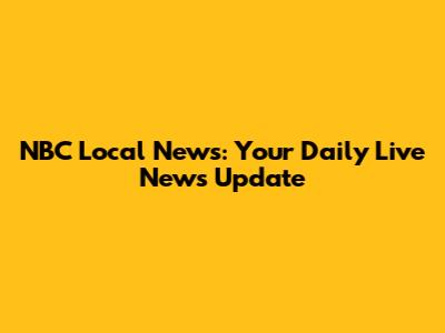 NBC Local News: Your Daily Live News Update