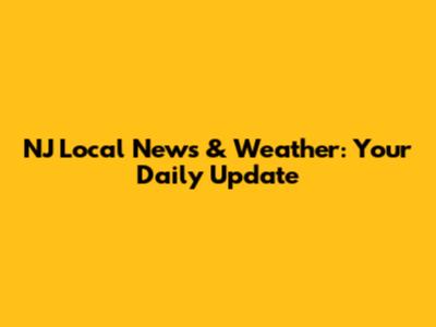 NJ Local News & Weather: Your Daily Update