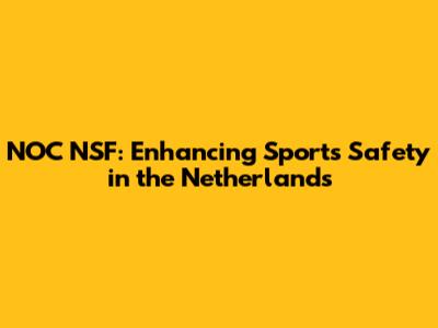 NOC NSF: Enhancing Sports Safety in the Netherlands