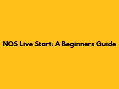 NOS Live Start: A Beginner's Guide