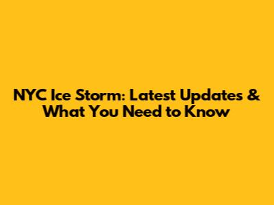 NYC Ice Storm: Latest Updates & What You Need to Know