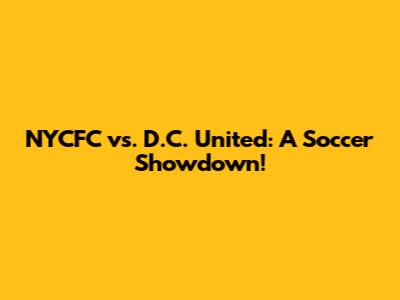 NYCFC vs. D.C. United: A Soccer Showdown!