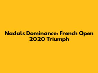 Nadal's Dominance: French Open 2020 Triumph